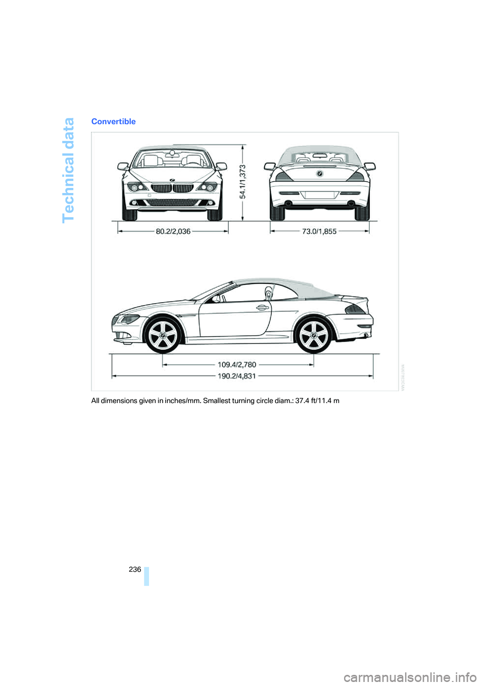 BMW 6 SERIES 2008 Owners Manual Technical data
236
Convertible
All dimensions given in inches/mm. Smallest turning circle diam.: 37.4 ft/11.4 m BMW 6 SERIES 2008 Owners Manual Technical data
236
Convertible
All dimensions given in inches/mm. Smallest turning circle diam.: 37.4 ft/11.4 m
