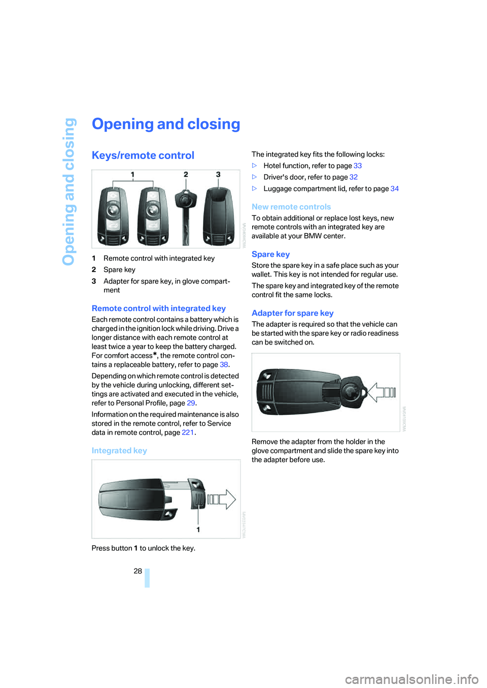 BMW 6 SERIES 2008 Owners Manual Opening and closing
28
Opening and closing
Keys/remote control
1Remote control with integrated key
2Spare key
3Adapter for spare key, in glove compart-
ment
Remote control with integrated key
Each rem