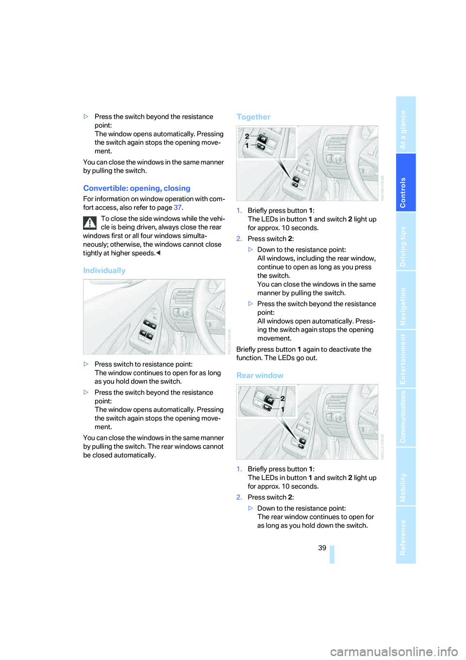 BMW 6 SERIES 2008 Service Manual Controls
39Reference
At a glance
Driving tips
Communications
Navigation
Entertainment
Mobility
>Press the switch beyond the resistance
point:
The window opens automatically. Pressing
the switch aga BMW 6 SERIES 2008 Service Manual Controls
39Reference
At a glance
Driving tips
Communications
Navigation
Entertainment
Mobility
>Press the switch beyond the resistance
point:
The window opens automatically. Pressing
the switch aga