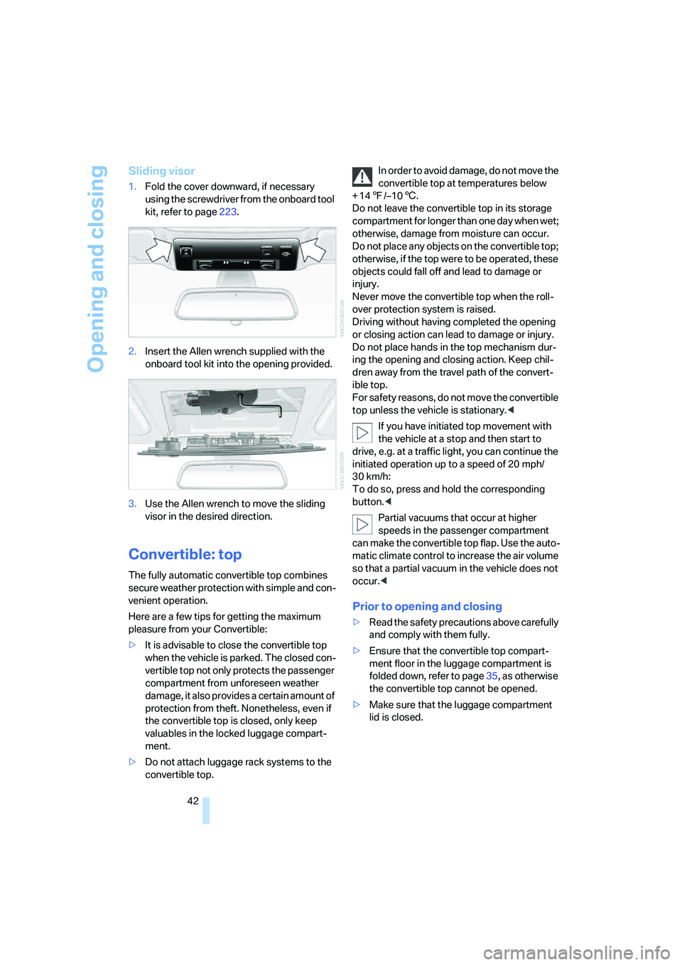 BMW 6 SERIES 2008  Owners Manual Opening and closing
42
Sliding visor
1.Fold the cover downward, if necessary 
using the screwdriver from the onboard tool 
kit, refer to page223.
2.Insert the Allen wrench supplied with the 
onboard t