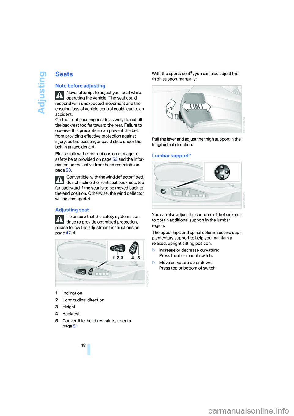 BMW 6 SERIES 2008 Service Manual Adjusting
48
Seats
Note before adjusting
Never attempt to adjust your seat while
operating the vehicle. The seat could
respond with unexpected movement and the
ensuing loss of vehicle control could BMW 6 SERIES 2008 Service Manual Adjusting
48
Seats
Note before adjusting
Never attempt to adjust your seat while
operating the vehicle. The seat could
respond with unexpected movement and the
ensuing loss of vehicle control could