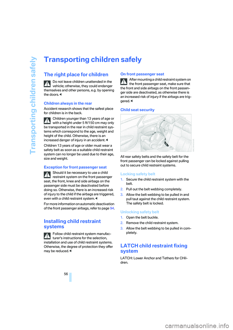 BMW 6 SERIES 2008 Workshop Manual Transporting children safely
56
Transporting children safely
The right place for children
Do not leave children unattended in the
vehicle; otherwise, they could endanger
themselves and other persons BMW 6 SERIES 2008 Workshop Manual Transporting children safely
56
Transporting children safely
The right place for children
Do not leave children unattended in the
vehicle; otherwise, they could endanger
themselves and other persons