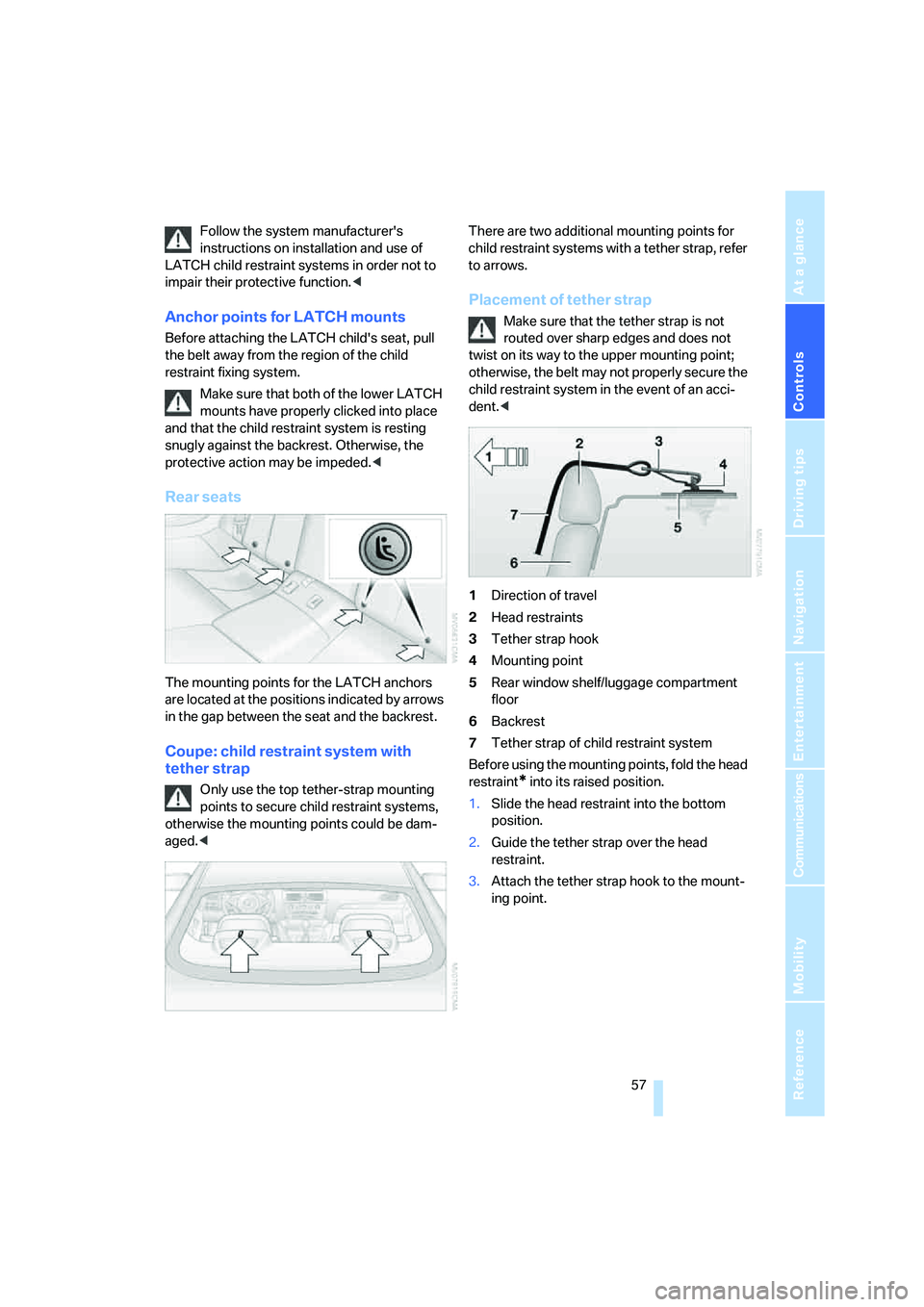 BMW 6 SERIES 2008 Workshop Manual Controls
57Reference
At a glance
Driving tips
Communications
Navigation
Entertainment
Mobility
Follow the system manufacturers
instructions on installation and use of
LATCH child restraint systems BMW 6 SERIES 2008 Workshop Manual Controls
57Reference
At a glance
Driving tips
Communications
Navigation
Entertainment
Mobility
Follow the system manufacturers
instructions on installation and use of
LATCH child restraint systems