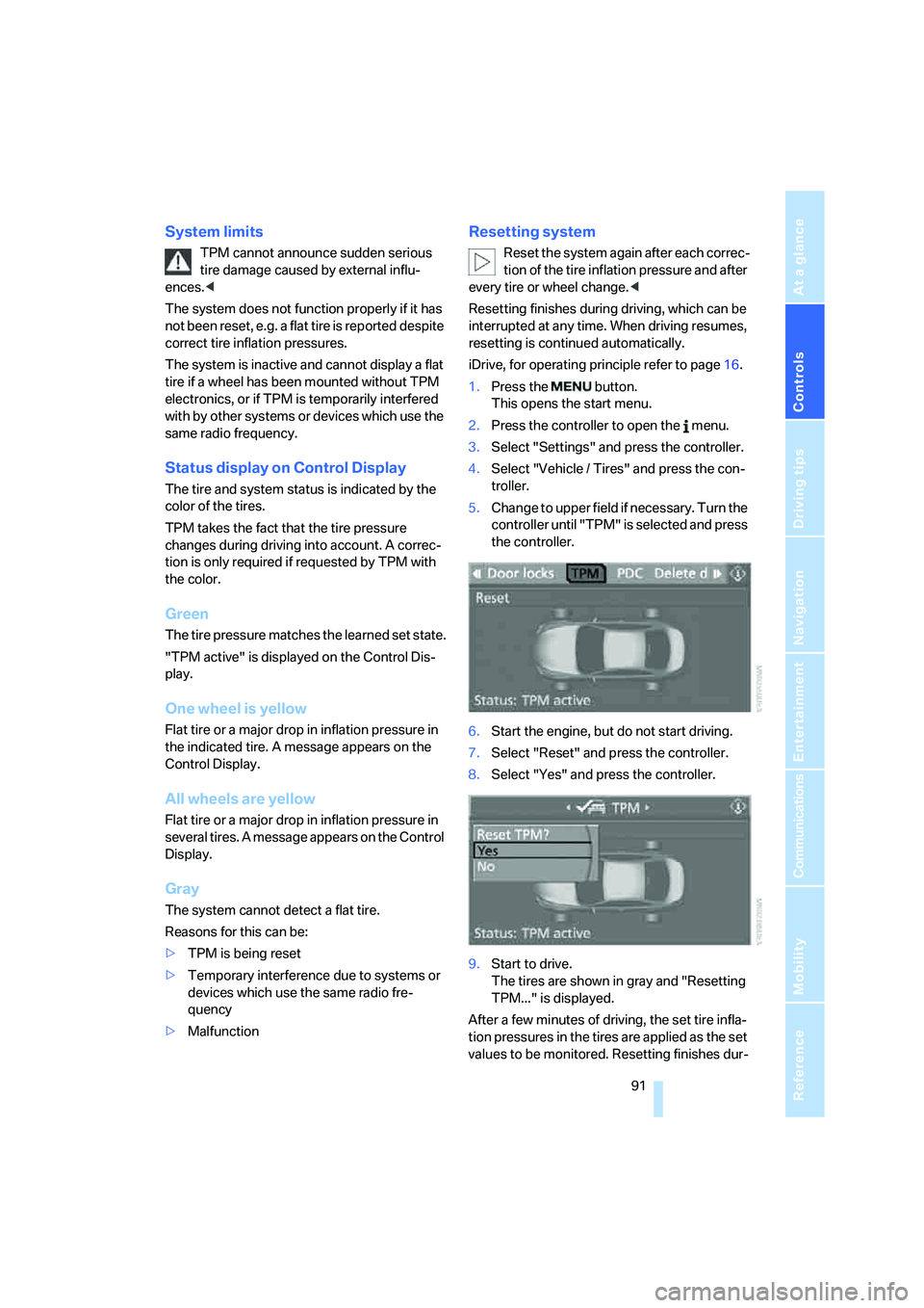 BMW 6 SERIES 2008  Owners Manual Controls
 91Reference
At a glance
Driving tips
Communications
Navigation
Entertainment
Mobility
System limits
TPM cannot announce sudden serious 
tire damage caused by external influ-
ences.<
The syst