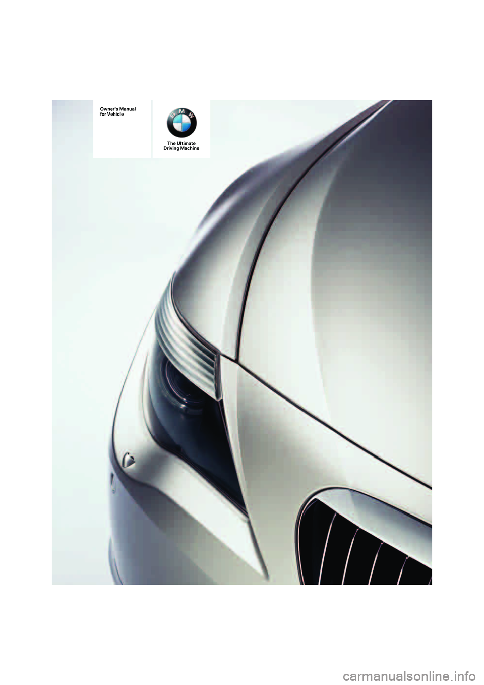 BMW 6 SERIES 2007  Owners Manual Owners Manual
for Vehicle
The Ultimate
Driving Machine 