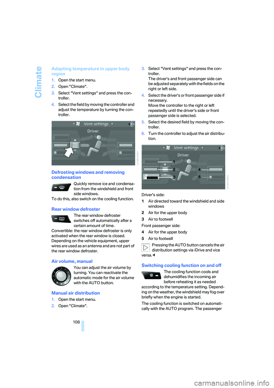 BMW 6 SERIES 2007 Owners Manual Climate
108
Adapting temperature in upper body
region
1.Open the start menu.
2.Open "Climate".
3.Select "Vent settings" and press the con-
troller.
4.Select the field by moving the controller and
ad BMW 6 SERIES 2007 Owners Manual Climate
108
Adapting temperature in upper body
region
1.Open the start menu.
2.Open "Climate".
3.Select "Vent settings" and press the con-
troller.
4.Select the field by moving the controller and
ad