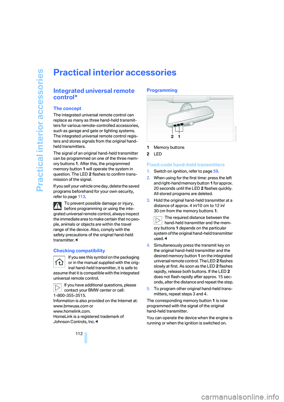 BMW 6 SERIES 2007 Owners Manual Practical interior accessories
112
Practical interior accessories
Integrated universal remote
control*
The concept
The integrated universal remote control can
replace as many as three hand-held tran BMW 6 SERIES 2007 Owners Manual Practical interior accessories
112
Practical interior accessories
Integrated universal remote
control*
The concept
The integrated universal remote control can
replace as many as three hand-held tran