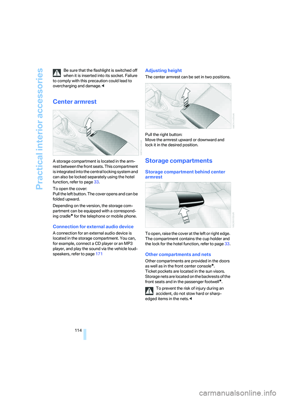 BMW 6 SERIES 2007  Owners Manual Practical interior accessories
114 Be sure that the flashlight is switched off 
when it is inserted into its socket. Failure 
to comply with this precaution could lead to 
overcharging and damage.<
Ce