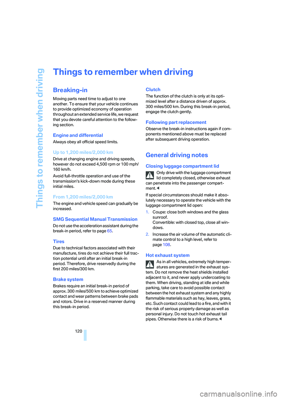 BMW 6 SERIES 2007 Owners Manual Things to remember when driving
120
Things to remember when driving
Breaking-in
Moving parts need time to adjust to one
another. To ensure that your vehicle continues
to provide optimized economy of BMW 6 SERIES 2007 Owners Manual Things to remember when driving
120
Things to remember when driving
Breaking-in
Moving parts need time to adjust to one
another. To ensure that your vehicle continues
to provide optimized economy of
