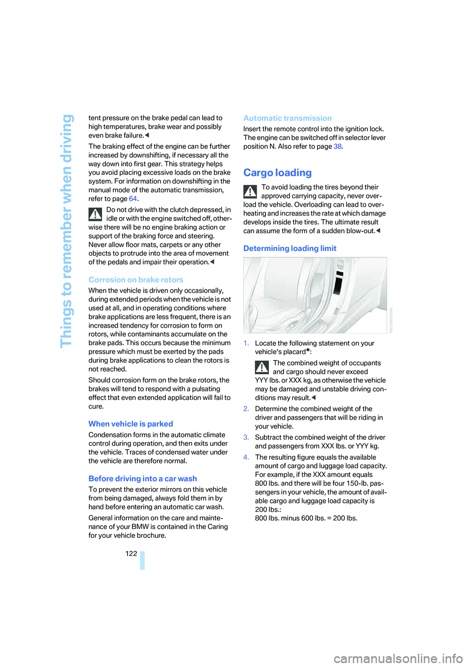 BMW 6 SERIES 2007 Owners Manual Things to remember when driving
122 tent pressure on the brake pedal can lead to
high temperatures, brake wear and possibly
even brake failure.<
The braking effect of the engine can be further
incr BMW 6 SERIES 2007 Owners Manual Things to remember when driving
122 tent pressure on the brake pedal can lead to
high temperatures, brake wear and possibly
even brake failure.<
The braking effect of the engine can be further
incr