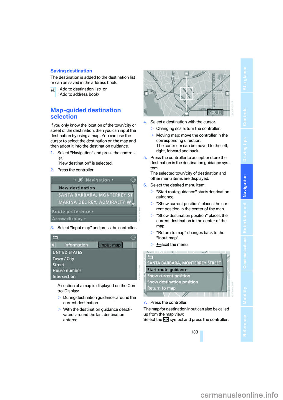 BMW 6 SERIES 2007  Owners Manual Navigation
Driving tips
 133Reference
At a glance
Controls
Communications
Entertainment
Mobility
Saving destination
The destination is added to the destination list 
or can be saved in the address boo