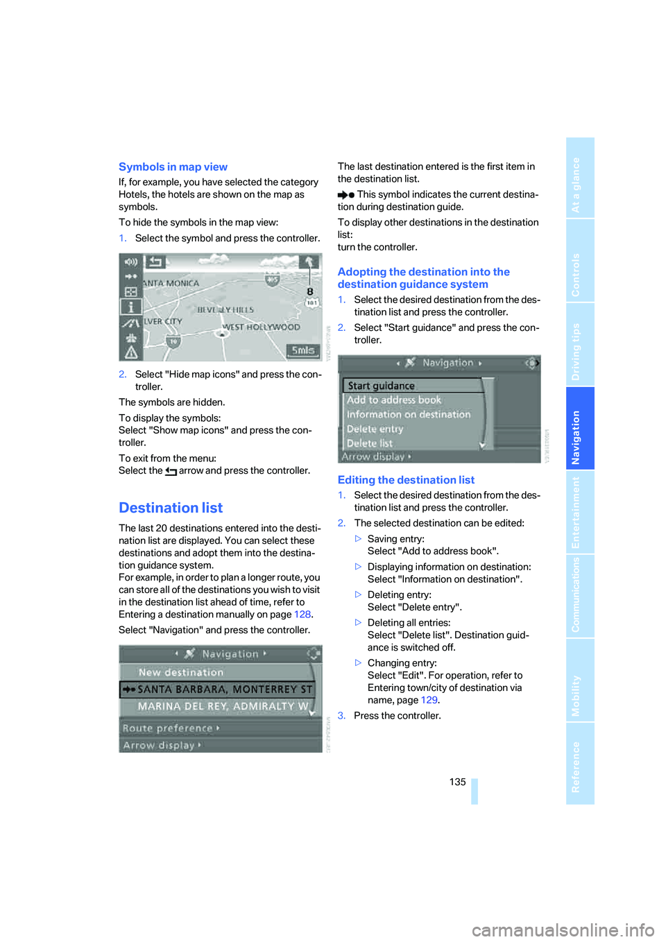 BMW 6 SERIES 2007  Owners Manual Navigation
Driving tips
 135Reference
At a glance
Controls
Communications
Entertainment
Mobility
Symbols in map view
If, for example, you have selected the category 
Hotels, the hotels are shown on th
