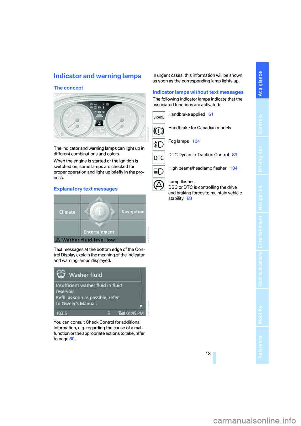 BMW 6 SERIES 2007 User Guide At a glance
13Reference
Controls
Driving tips
Communications
Navigation
Entertainment
Mobility
Indicator and warning lamps
The concept
The indicator and warning lamps can light up in
different combi BMW 6 SERIES 2007 User Guide At a glance
13Reference
Controls
Driving tips
Communications
Navigation
Entertainment
Mobility
Indicator and warning lamps
The concept
The indicator and warning lamps can light up in
different combi