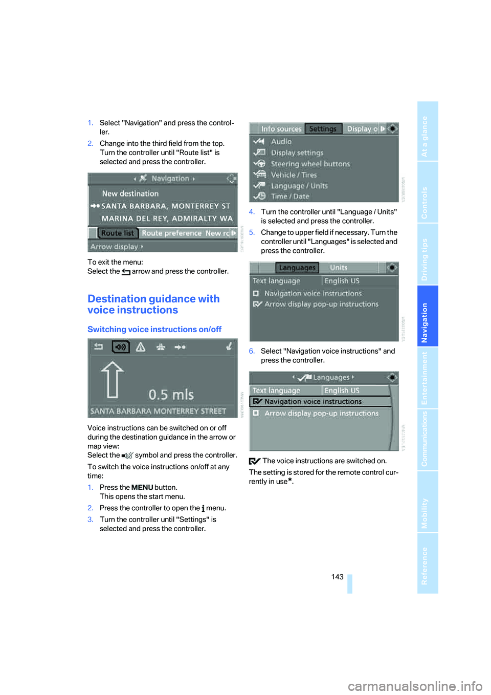 BMW 6 SERIES 2007  Owners Manual Navigation
Driving tips
 143Reference
At a glance
Controls
Communications
Entertainment
Mobility
1.Select "Navigation" and press the control-
ler.
2.Change into the third field from the top. 
Turn the