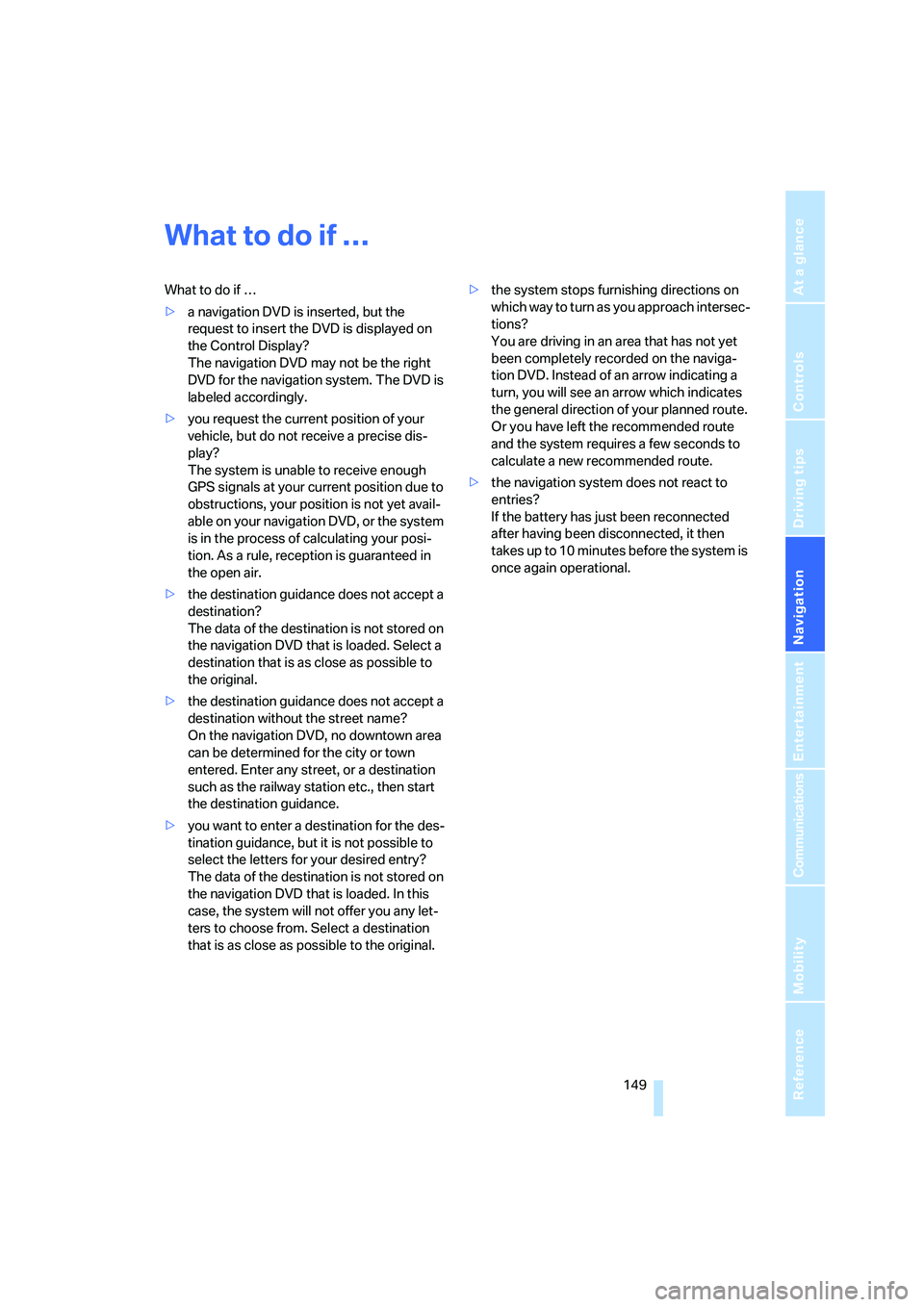 BMW 6 SERIES 2007  Owners Manual Navigation
Driving tips
 149Reference
At a glance
Controls
Communications
Entertainment
Mobility
What to do if …
What to do if …
>a navigation DVD is inserted, but the 
request to insert the DVD i