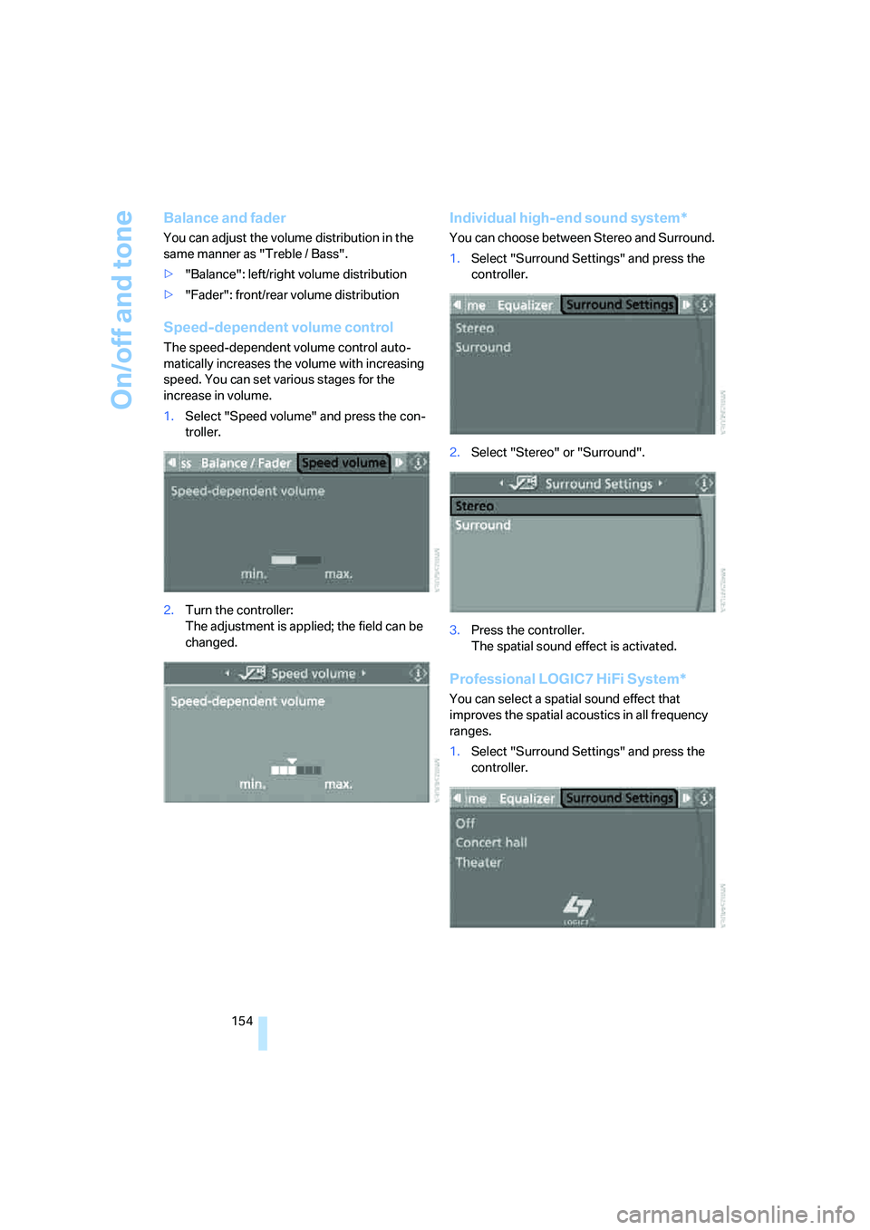 BMW 6 SERIES 2007  Owners Manual On/off and tone
154
Balance and fader
You can adjust the volume distribution in the 
same manner as "Treble / Bass".
>"Balance": left/right volume distribution
>"Fader": front/rear volume distribution