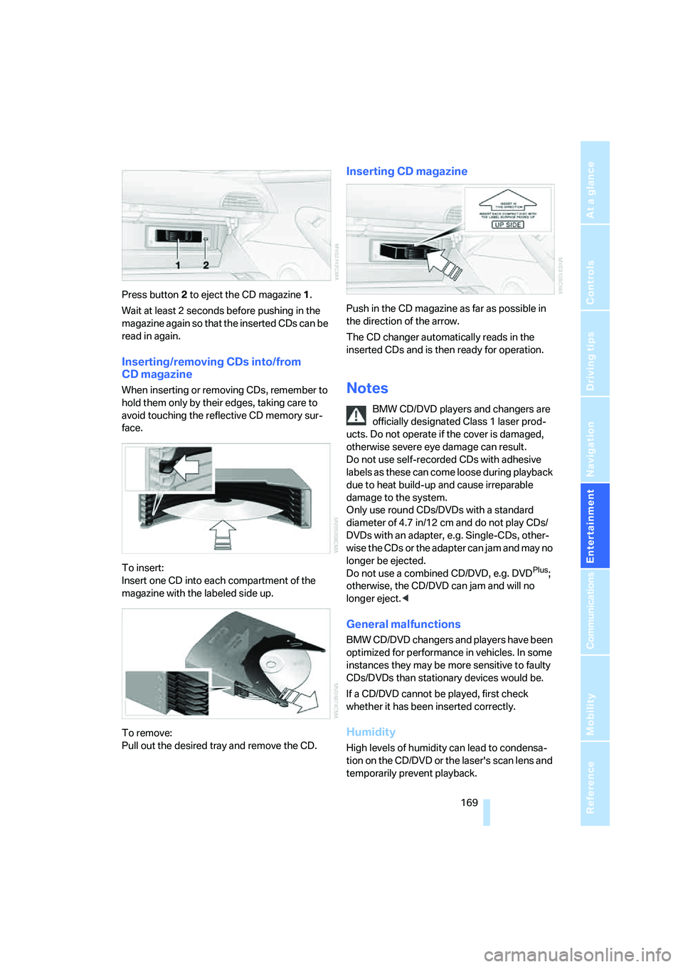 BMW 6 SERIES 2007  Owners Manual Navigation
Entertainment
Driving tips
 169Reference
At a glance
Controls
Communications
Mobility
Press button2 to eject the CD magazine1.
Wait at least 2 seconds before pushing in the 
magazine again 