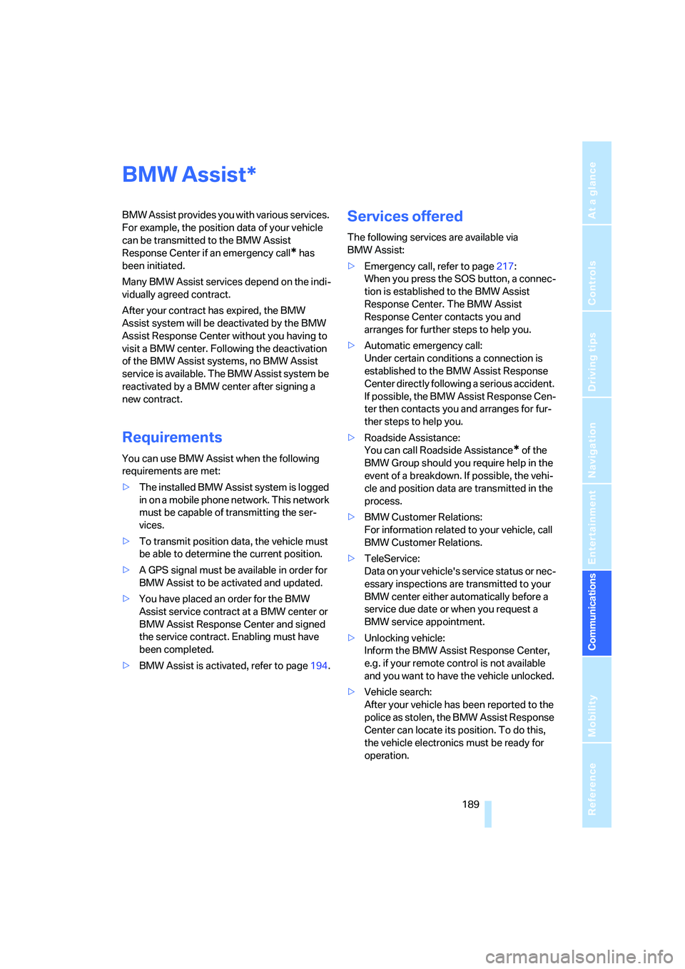 BMW 6 SERIES 2007  Owners Manual  189
Entertainment
Reference
At a glance
Controls
Driving tips Communications
Navigation
Mobility
BMW Assist
BMW Assist provides you with various services. 
For example, the position data of your vehi