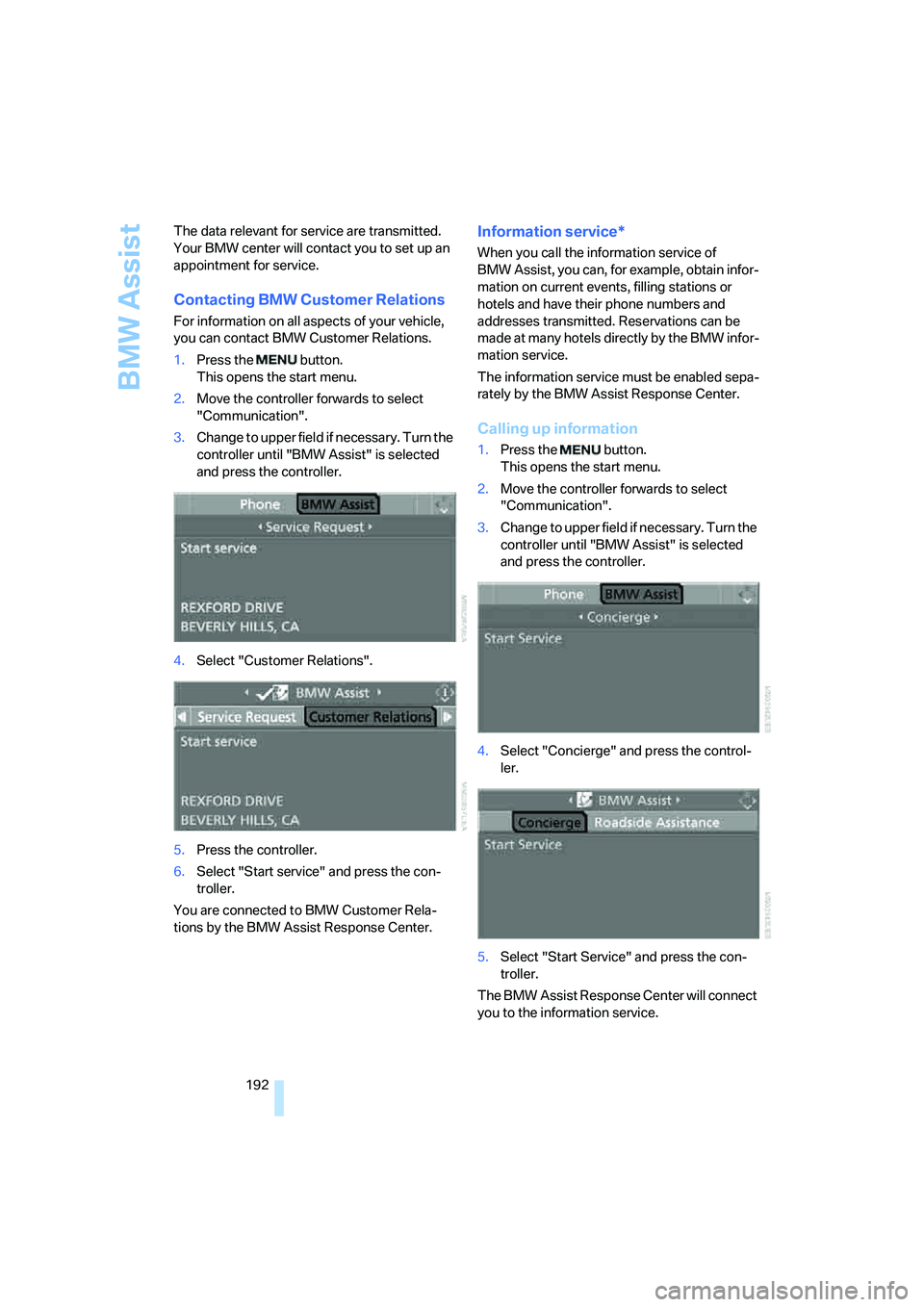 BMW 6 SERIES 2007  Owners Manual BMW Assist
192 The data relevant for service are transmitted. 
Your BMW center will contact you to set up an 
appointment for service.
Contacting BMW Customer Relations
For information on all aspects 