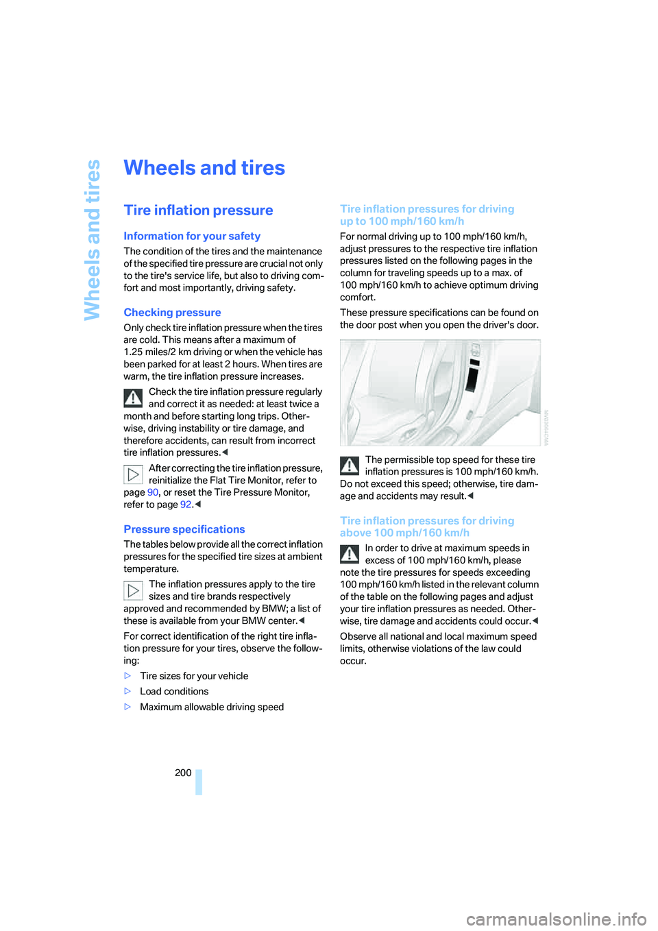 BMW 6 SERIES 2007 Owners Manual Wheels and tires
200
Wheels and tires
Tire inflation pressure
Information for your safety
The condition of the tires and the maintenance
of the specified tire pressure are crucial not only
to the ti BMW 6 SERIES 2007 Owners Manual Wheels and tires
200
Wheels and tires
Tire inflation pressure
Information for your safety
The condition of the tires and the maintenance
of the specified tire pressure are crucial not only
to the ti