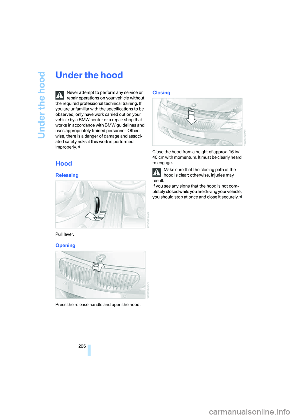 BMW 6 SERIES 2007 Owners Manual Under the hood
206
Under the hood
Never attempt to perform any service or
repair operations on your vehicle without
the required professional technical training. If
you are unfamiliar with the spec BMW 6 SERIES 2007 Owners Manual Under the hood
206
Under the hood
Never attempt to perform any service or
repair operations on your vehicle without
the required professional technical training. If
you are unfamiliar with the spec