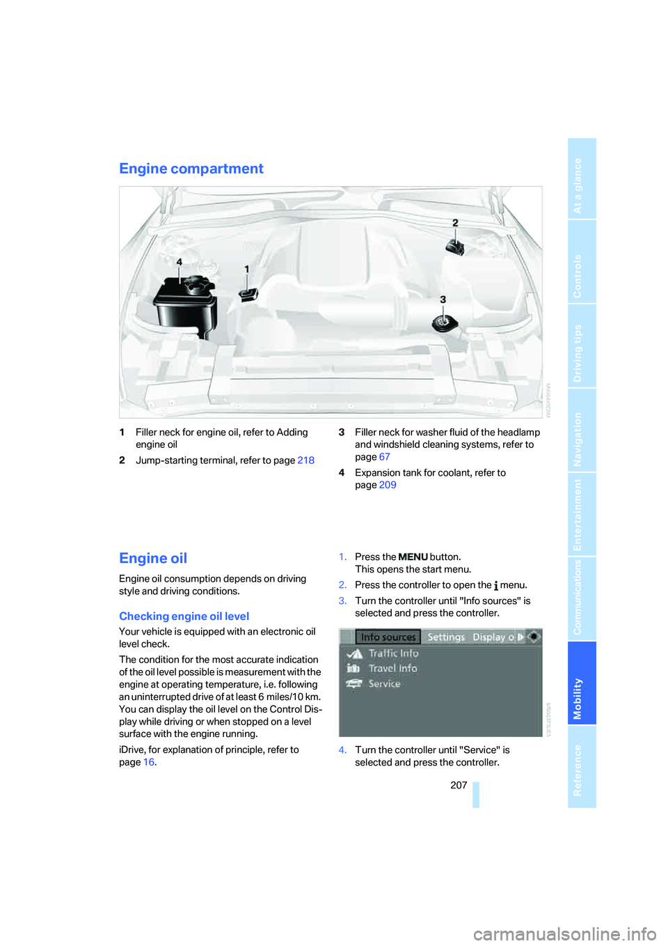 BMW 6 SERIES 2007 Owners Manual Mobility
207Reference
At a glance
Controls
Driving tips
Communications
Navigation
Entertainment
Engine compartment
1Filler neck for engine oil, refer to Adding
engine oil
2Jump-starting terminal, re BMW 6 SERIES 2007 Owners Manual Mobility
207Reference
At a glance
Controls
Driving tips
Communications
Navigation
Entertainment
Engine compartment
1Filler neck for engine oil, refer to Adding
engine oil
2Jump-starting terminal, re