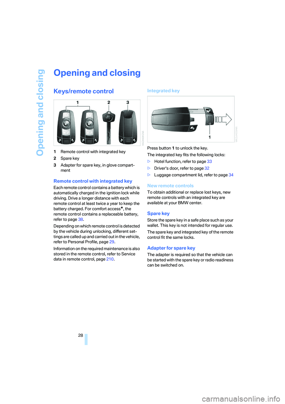 BMW 6 SERIES 2007 Owners Manual Opening and closing
28
Opening and closing
Keys/remote control
1Remote control with integrated key
2Spare key
3Adapter for spare key, in glove compart-
ment
Remote control with integrated key
Each rem