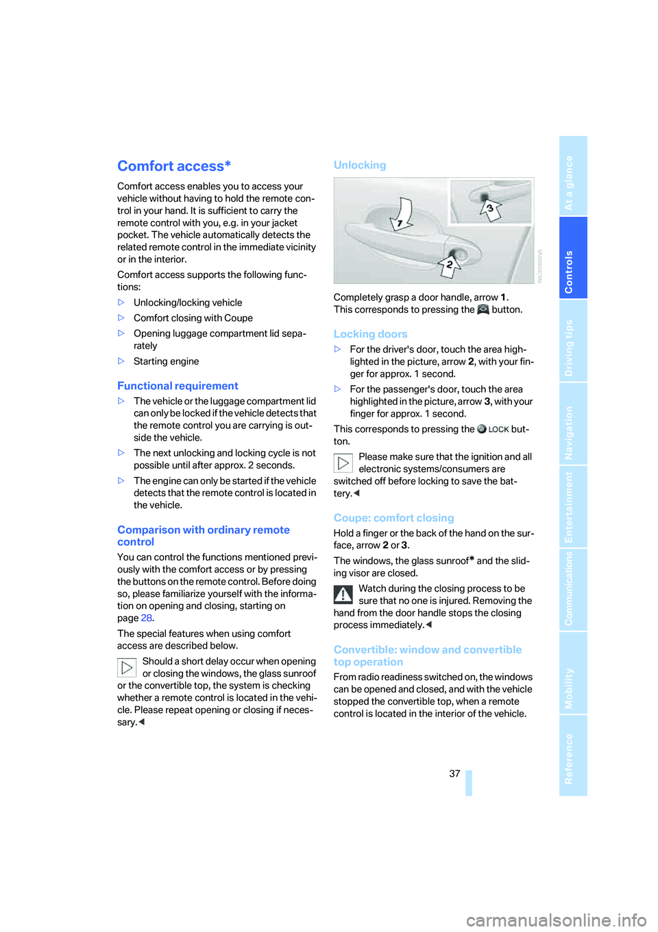 BMW 6 SERIES 2007 Owners Manual Controls
37Reference
At a glance
Driving tips
Communications
Navigation
Entertainment
Mobility
Comfort access*
Comfort access enables you to access your
vehicle without having to hold the remote con BMW 6 SERIES 2007 Owners Manual Controls
37Reference
At a glance
Driving tips
Communications
Navigation
Entertainment
Mobility
Comfort access*
Comfort access enables you to access your
vehicle without having to hold the remote con