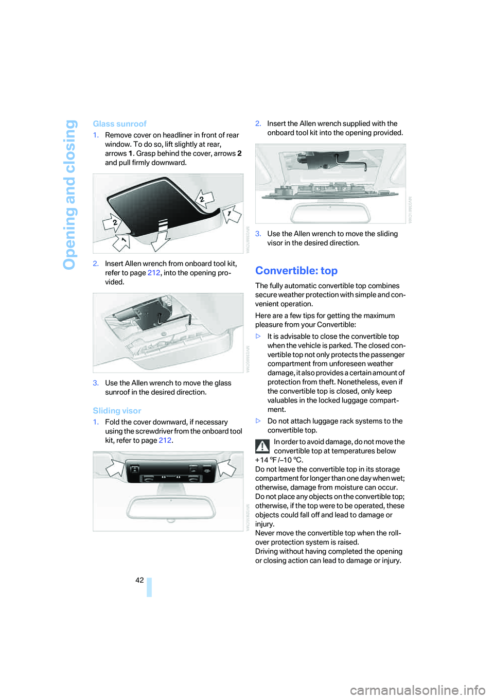 BMW 6 SERIES 2007 Service Manual Opening and closing
42
Glass sunroof
1.Remove cover on headliner in front of rear 
window. To do so, lift slightly at rear, 
arrows1. Grasp behind the cover, arrows2 
and pull firmly downward.
2.Inser