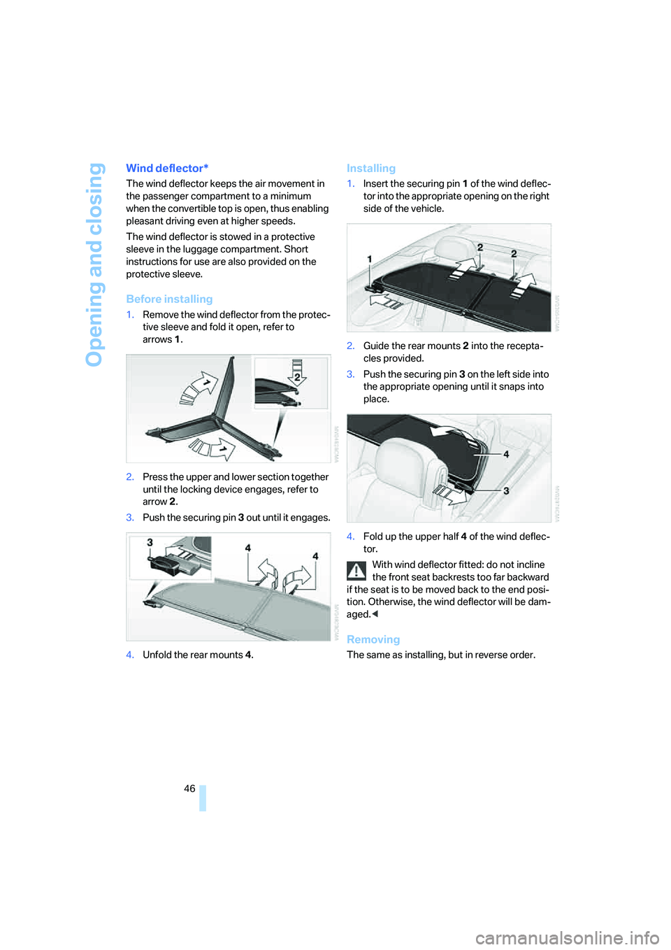 BMW 6 SERIES 2007 Service Manual Opening and closing
46
Wind deflector*
The wind deflector keeps the air movement in 
the passenger compartment to a minimum 
when the convertible top is open, thus enabling 
pleasant driving even at h