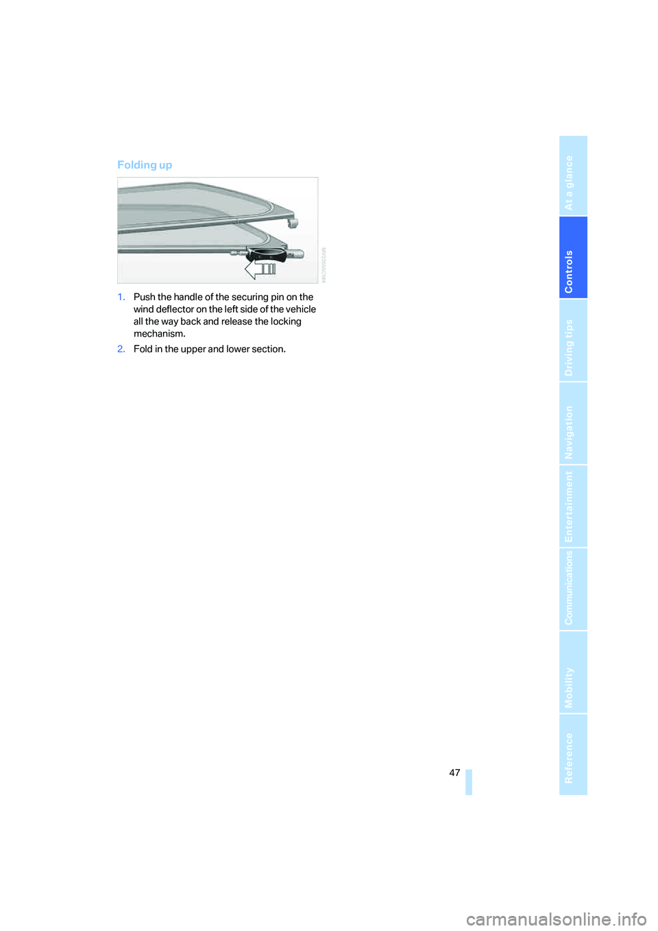 BMW 6 SERIES 2007 Service Manual Controls
 47Reference
At a glance
Driving tips
Communications
Navigation
Entertainment
Mobility
Folding up
1.Push the handle of the securing pin on the 
wind deflector on the left side of the vehicle 