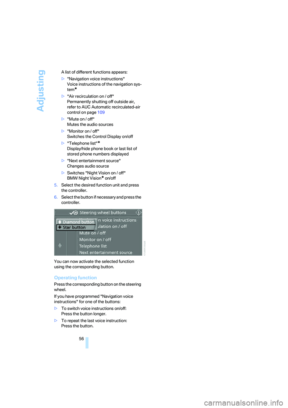BMW 6 SERIES 2007 Workshop Manual Adjusting
56 A list of different functions appears:
>"Navigation voice instructions" 
Voice instructions of the navigation sys-
tem
*
>"Air recirculation on / off"
Permanently shutting off outside air