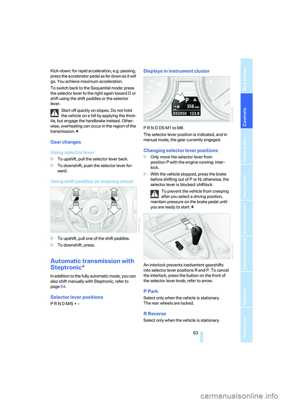 BMW 6 SERIES 2007 Repair Manual Controls
 63Reference
At a glance
Driving tips
Communications
Navigation
Entertainment
Mobility
Kick-down: for rapid acceleration, e.g. passing, 
press the accelerator pedal as far down as it will 
go
