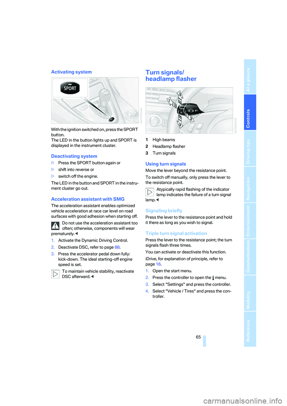 BMW 6 SERIES 2007 Repair Manual Controls
 65Reference
At a glance
Driving tips
Communications
Navigation
Entertainment
Mobility
Activating system
With the ignition switched on, press the SPORT 
button.
The LED in the button lights u