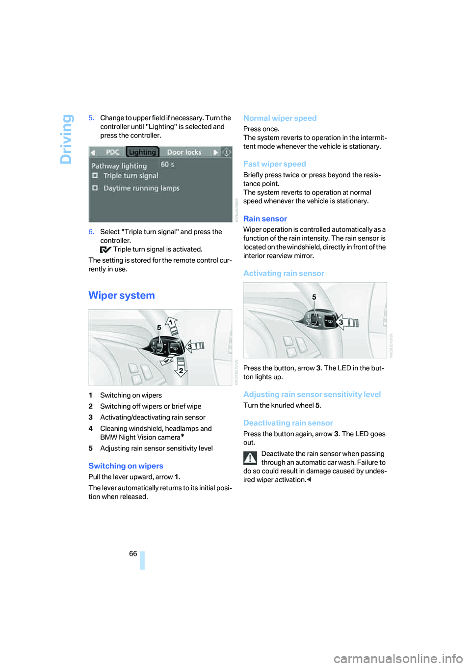 BMW 6 SERIES 2007 Repair Manual Driving
66 5.Change to upper field if necessary. Turn the 
controller until "Lighting" is selected and 
press the controller.
6.Select "Triple turn signal" and press the 
controller.
 Triple turn sign