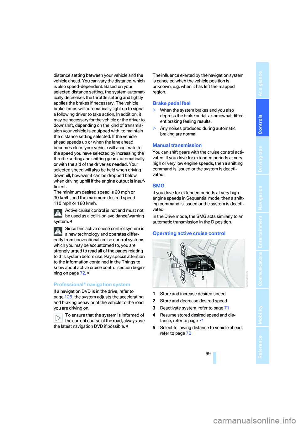BMW 6 SERIES 2007 Manual PDF Controls
 69Reference
At a glance
Driving tips
Communications
Navigation
Entertainment
Mobility
distance setting between your vehicle and the 
vehicle ahead. You can vary the distance, which 
is also 