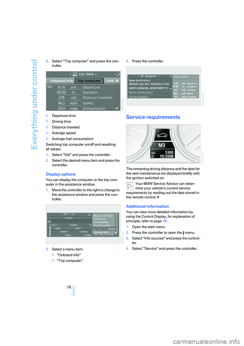 BMW 6 SERIES 2007 Manual PDF Everything under control
78 4.Select "Trip computer" and press the con-
troller.
>Departure time
>Driving time
>Distance traveled
>Average speed
>Average fuel consumption
Switching trip computer on/of