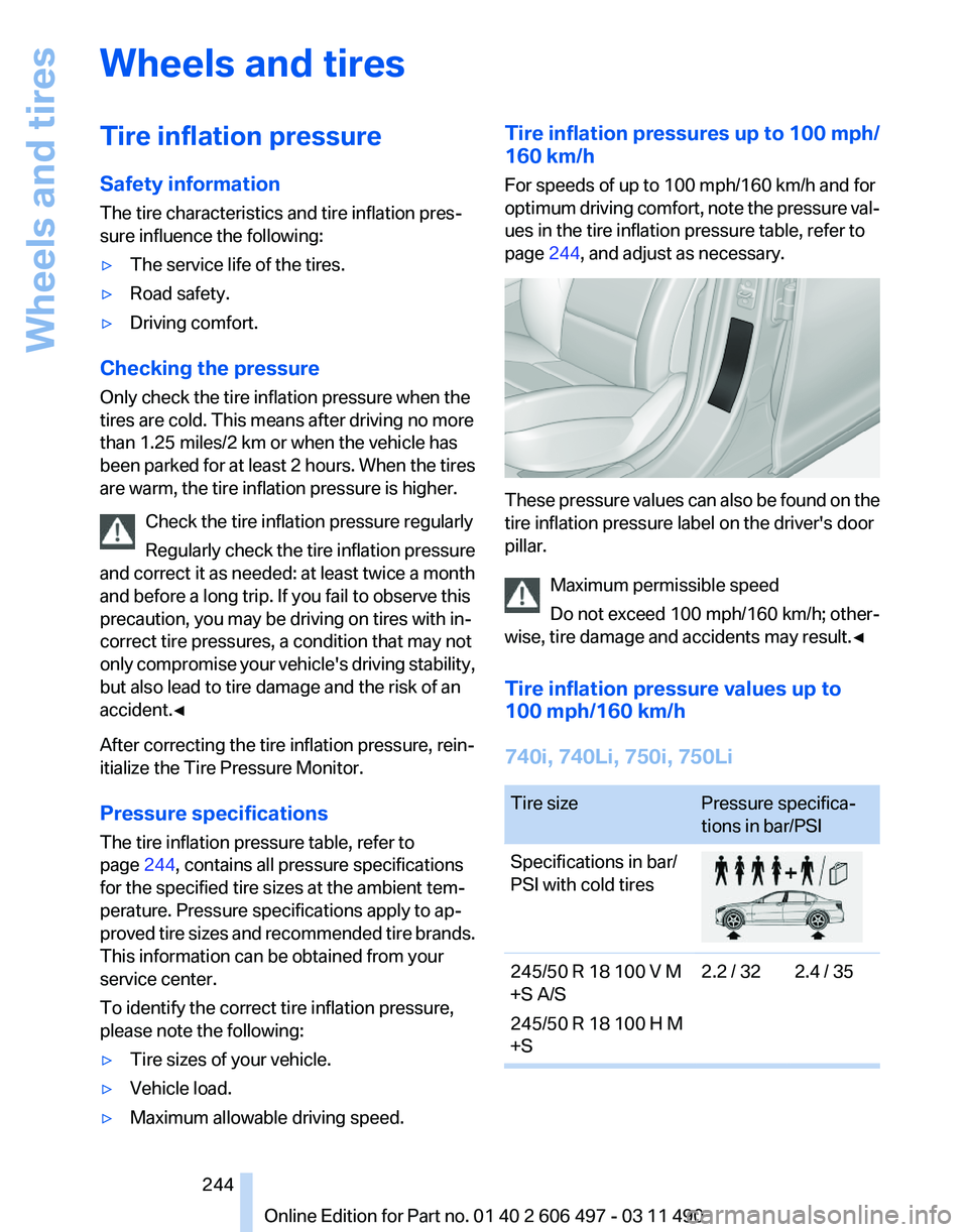 BMW 7 SERIES 2012  Owners Manual Wheels and tires
Tire inflation pressure
Safety information
The tire characteristics and tire inflation pres‐
sure influence the following:
▷
The service life of the tires.
▷ Road safety.
▷ Dr
