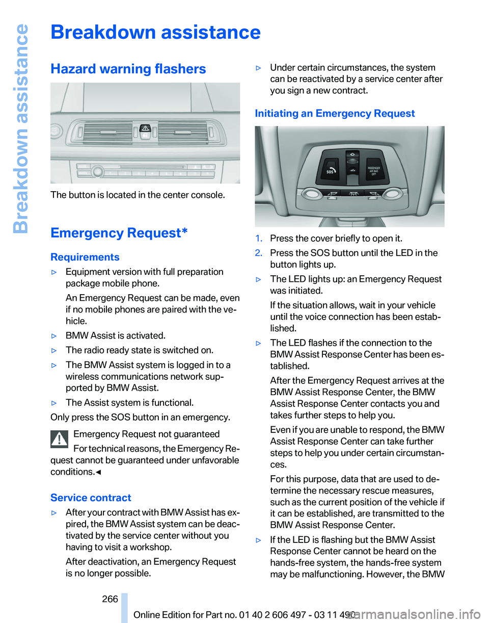 BMW 7 SERIES 2012  Owners Manual Breakdown assistance
Hazard warning flashers
The button is located in the center console.
Emergency Request
*
Requirements
▷ Equipment version with full preparation
package mobile phone.
An Emergenc