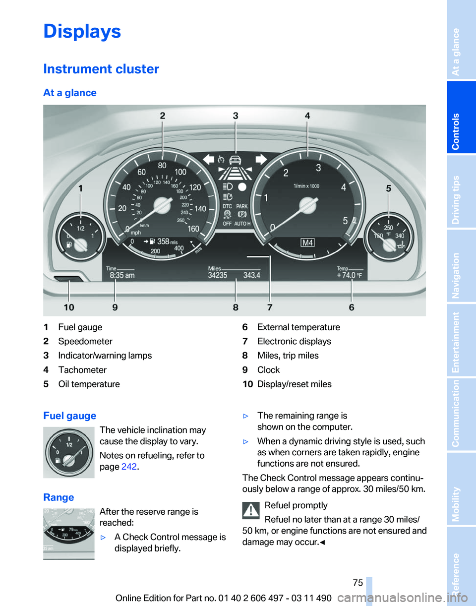 BMW 7 SERIES 2012  Owners Manual Displays
Instrument cluster
At a glance
1
Fuel gauge
2 Speedometer
3 Indicator/warning lamps
4 Tachometer
5 Oil temperature 6
External temperature
7 Electronic displays
8 Miles, trip miles
9 Clock
10 