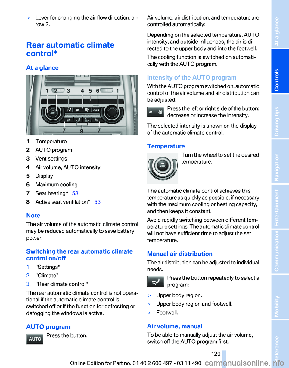 BMW 7 SERIES 2011  Owners Manual ▷
Lever for changing the air flow direction, ar‐
row 2.
Rear automatic climate
control*
At a glance 1
Temperature
2 AUTO program
3 Vent settings
4 Air volume, AUTO intensity
5 Display
6 Maximum co
