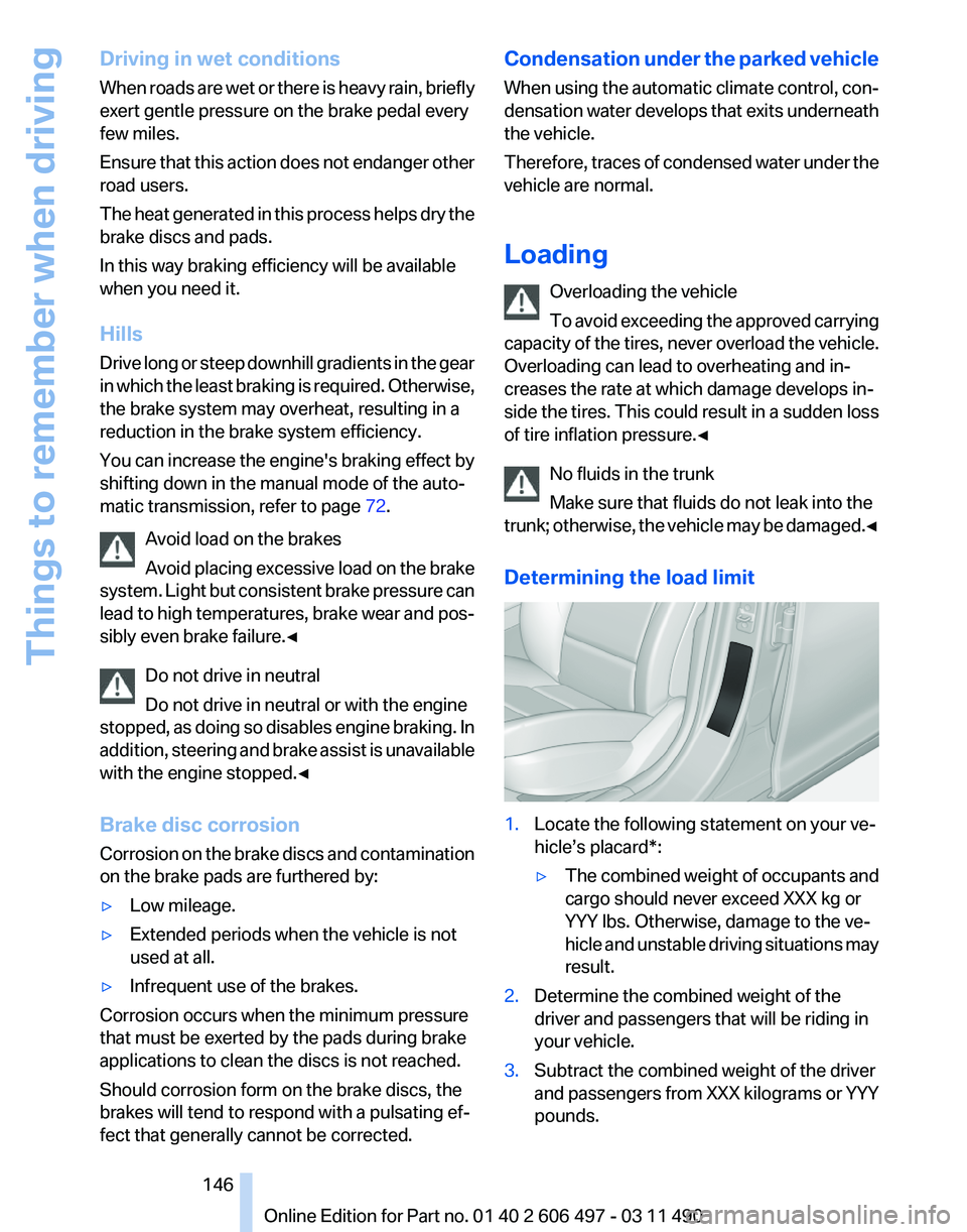 BMW 7 SERIES 2011 Owners Manual Driving in wet conditions
When
roads are wet or there is heavy rain, briefly
exert gentle pressure on the brake pedal every
few miles.
Ensure that this action does not endanger other
road users.
The BMW 7 SERIES 2011 Owners Manual Driving in wet conditions
When
roads are wet or there is heavy rain, briefly
exert gentle pressure on the brake pedal every
few miles.
Ensure that this action does not endanger other
road users.
The