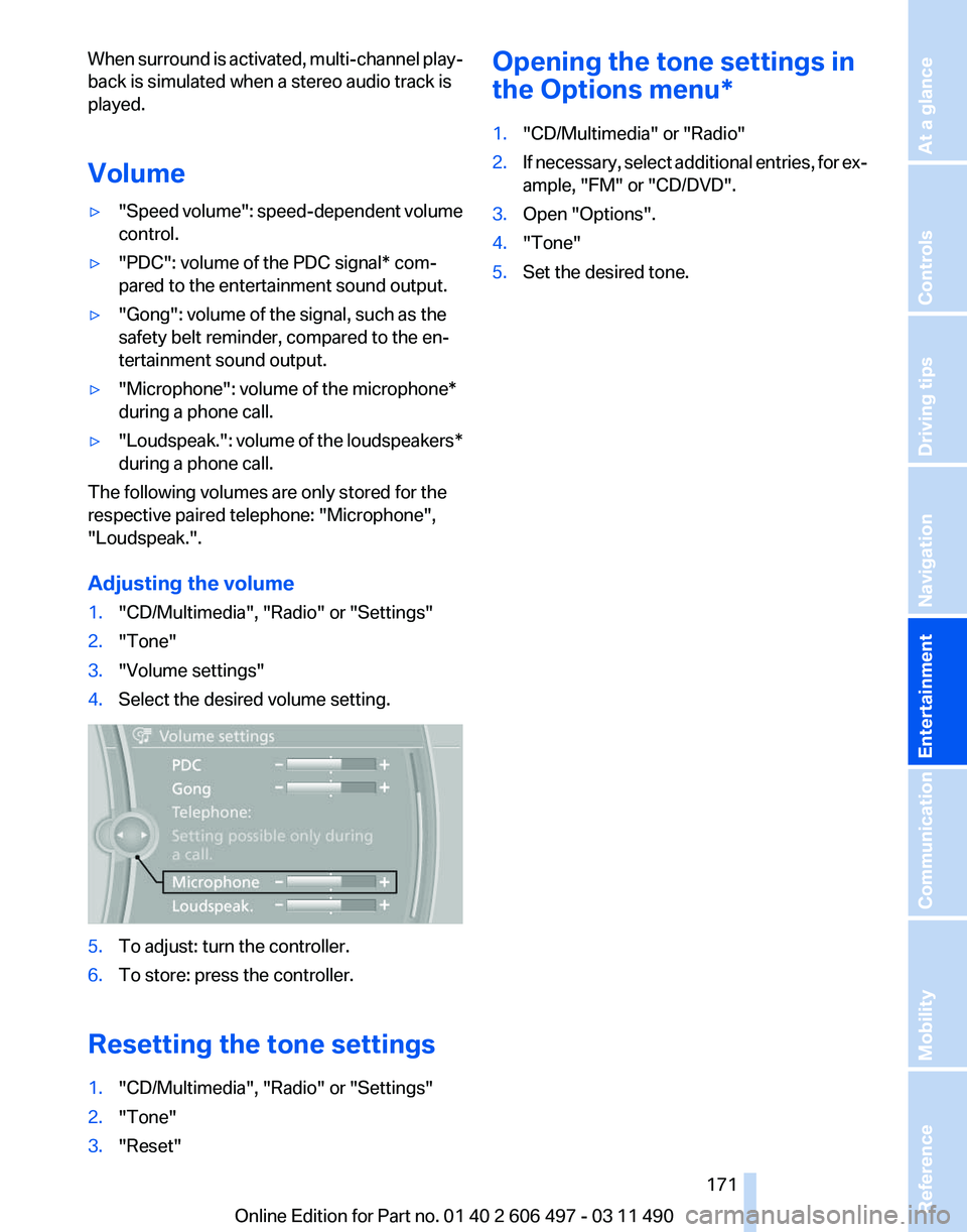 BMW 7 SERIES 2011 Owners Manual When surround is activated, multi-channel play‐
back is simulated when a stereo audio track is
played.
Volume
▷
"Speed volume": speed-dependent volume
control.
▷ "PDC": volume of BMW 7 SERIES 2011 Owners Manual When surround is activated, multi-channel play‐
back is simulated when a stereo audio track is
played.
Volume
▷
"Speed volume": speed-dependent volume
control.
▷ "PDC": volume of