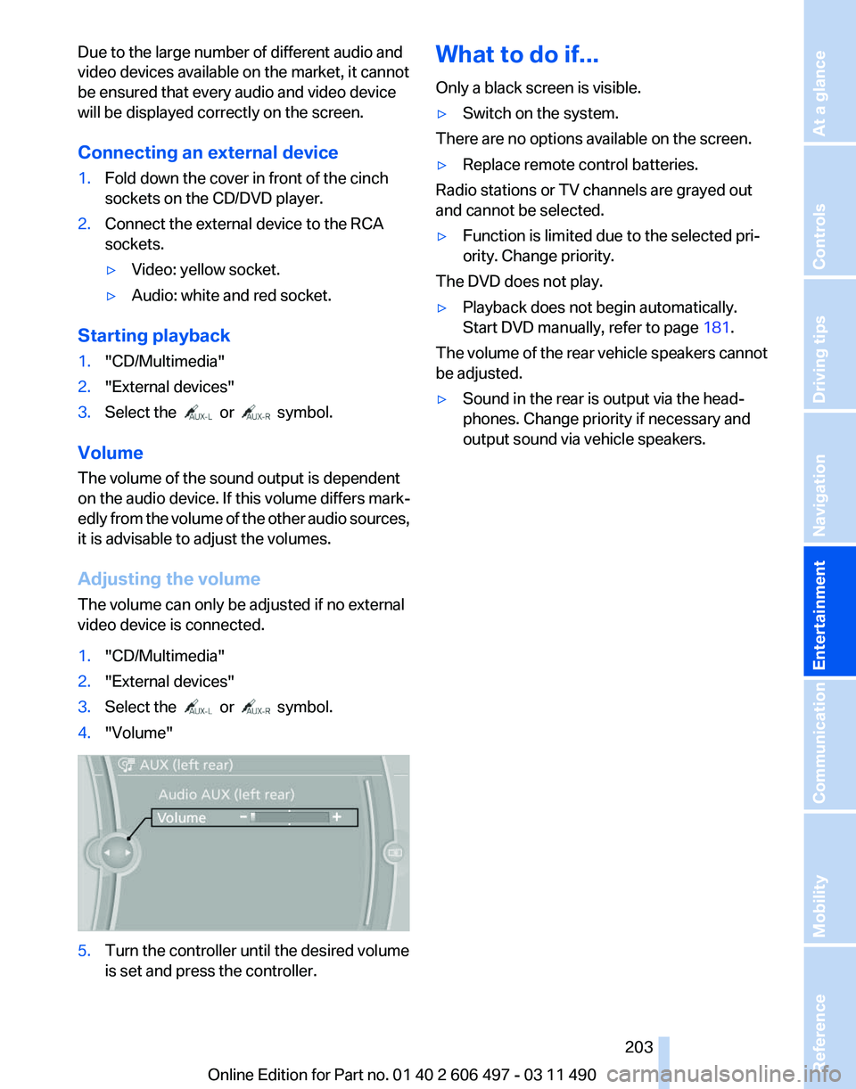 BMW 7 SERIES 2011  Owners Manual Due to the large number of different audio and
video devices available on the market, it cannot
be ensured that every audio and video device
will be displayed correctly on the screen.
Connecting an ex