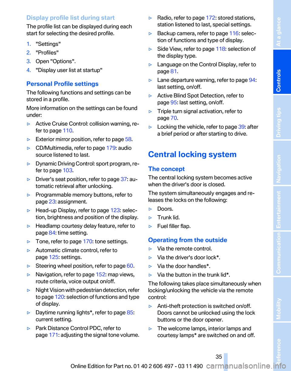 BMW 7 SERIES 2011  Owners Manual Display profile list during start
The profile list can be displayed during each
start for selecting the desired profile.
1.
"Settings"
2. "Profiles"
3. Open "Options".
4. "