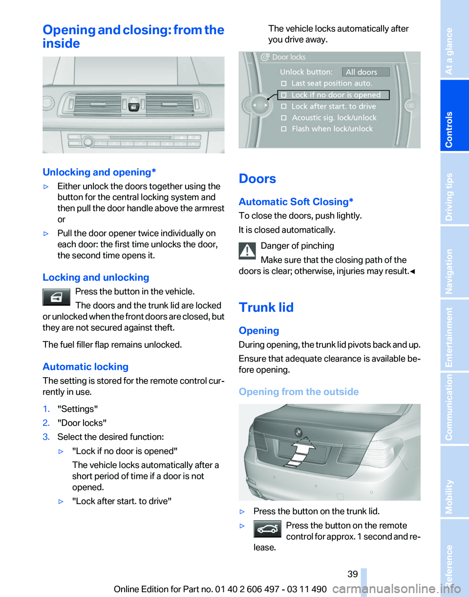 BMW 7 SERIES 2011  Owners Manual Opening and closing: from the
inside
Unlocking and opening*
▷
Either unlock the doors together using the
button for the central locking system and
then 
pull the door handle above the armrest
or
▷