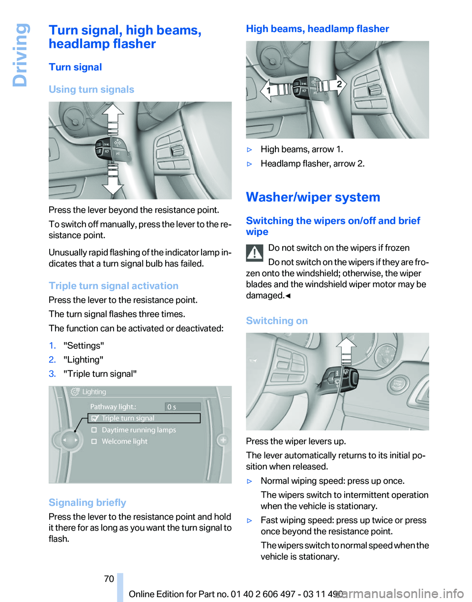 BMW 7 SERIES 2011 Repair Manual Turn signal, high beams,
headlamp flasher
Turn signal
Using turn signals
Press the lever beyond the resistance point.
To 
switch off manually, press the lever to the re‐
sistance point.
Unusually ra