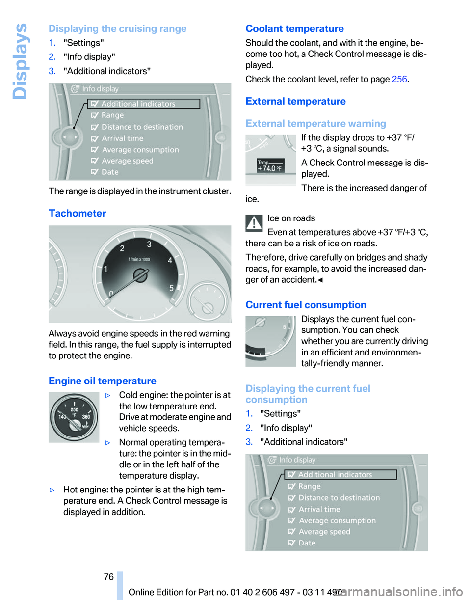 BMW 7 SERIES 2011 Manual PDF Displaying the cruising range
1.
"Settings"
2. "Info display"
3. "Additional indicators" The range is displayed in the instrument cluster.
Tachometer
Always avoid engine speeds