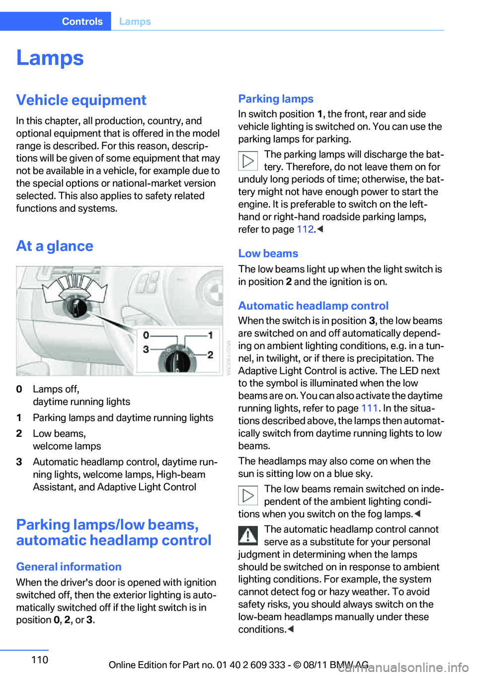 BMW M3 2012 Owners Manual 110
ControlsLamps
Lamps
Vehicle equipment
In this chapter, all pr oduction, country, and
optional equipment that is offered in the model
range is described. For this reason, descrip-
tions will be g BMW M3 2012 Owners Manual 110
ControlsLamps
Lamps
Vehicle equipment
In this chapter, all pr oduction, country, and
optional equipment that is offered in the model
range is described. For this reason, descrip-
tions will be g