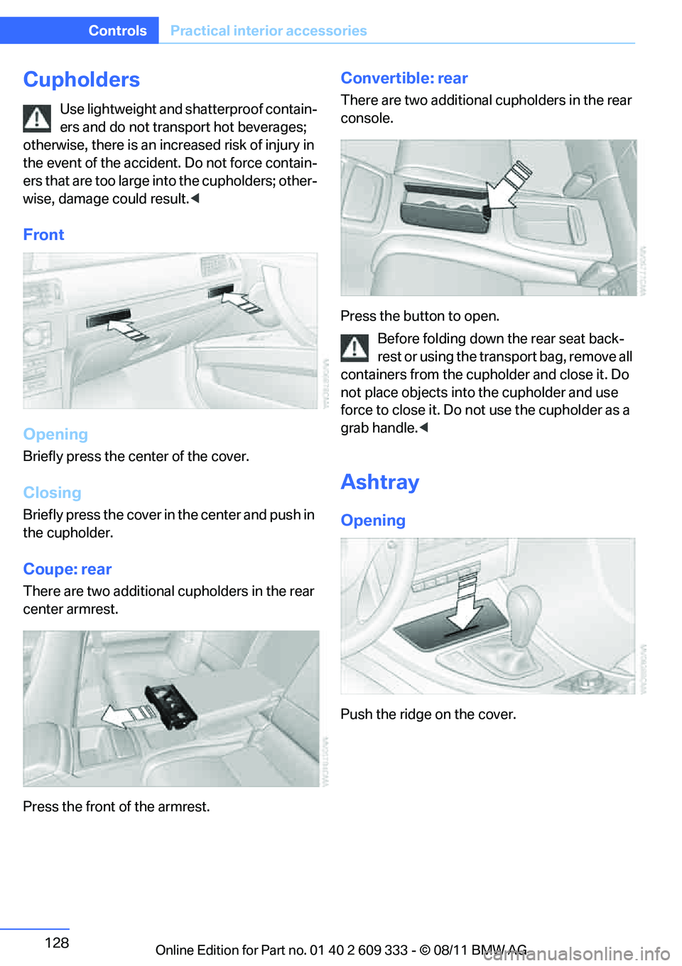 BMW M3 2012 Owners Manual 128
ControlsPractical interior accessories
Cupholders
Use lightweight and shatterproof contain-
ers and do not transp ort hot beverages;
otherwise, there is an incr eased risk of injury in
the event BMW M3 2012 Owners Manual 128
ControlsPractical interior accessories
Cupholders
Use lightweight and shatterproof contain-
ers and do not transp ort hot beverages;
otherwise, there is an incr eased risk of injury in
the event